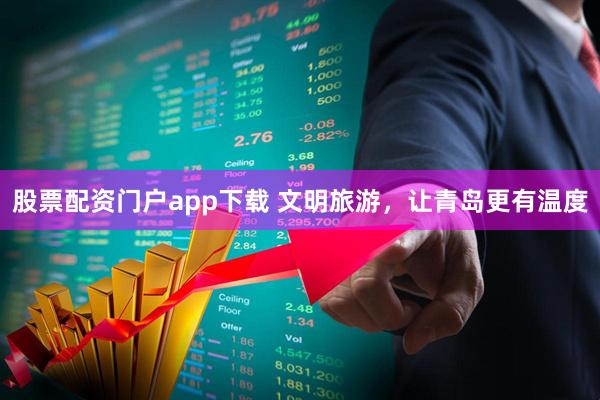 股票配资门户app下载 文明旅游，让青岛更有温度
