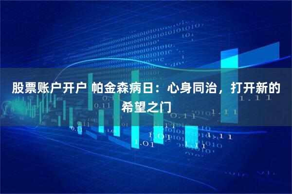 股票账户开户 帕金森病日：心身同治，打开新的希望之门