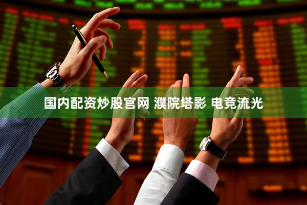 国内配资炒股官网 濮院塔影 电竞流光